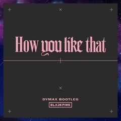 BLACKPINK - How You Like That (DYMAX BOOTLEG) (Pitched Up)