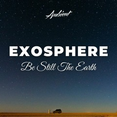 Be Still The Earth - exosphere