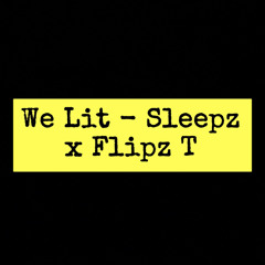 We Lit - Sleepz x Flipz T