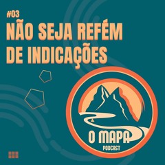 Não seja refém de indicações PT 03 / O Mapa