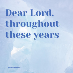 Dear Lord, throughout these years