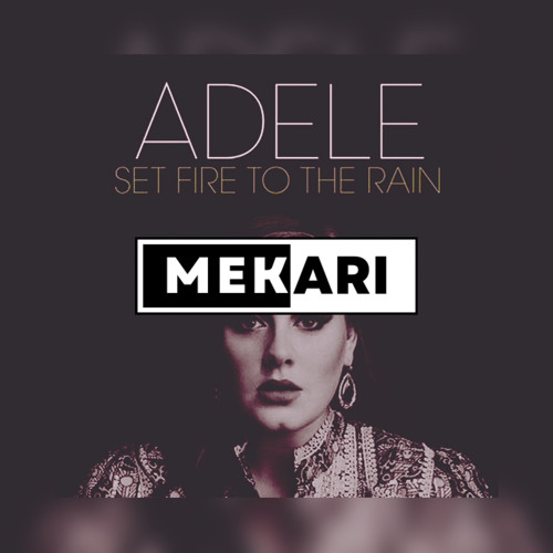 Stream Adele - Set Fire In The Rain (MEKARI Remix) by MEKARI | Listen ...