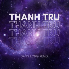 Thanh Trừ - Đăng Long Remix (Final)
