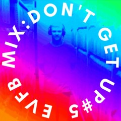 EVFB MIX: DONTGETUP #5