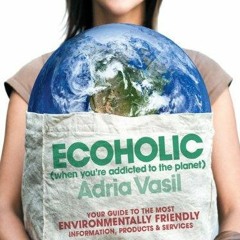 PDF Download Ecoholic: Your Guide to the Most Environmentally Friendly Informati