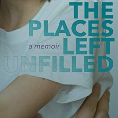 [View] KINDLE 📂 The Places Left Unfilled: A Memoir by  M.C. Cauley [EPUB KINDLE PDF