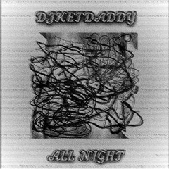 DJKETDADDY - ALL NIGHT [BUY = FREE DL]