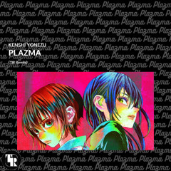 Kenshi Yonezu - Plazma (TIR Remix)