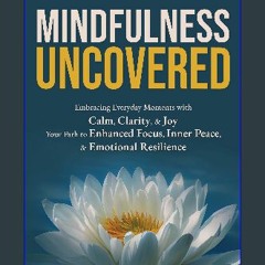 ((Ebook)) ✨ Mindfulness Uncovered: Embracing Everyday Moments with Calm, Clarity, and Joy: Your Pa