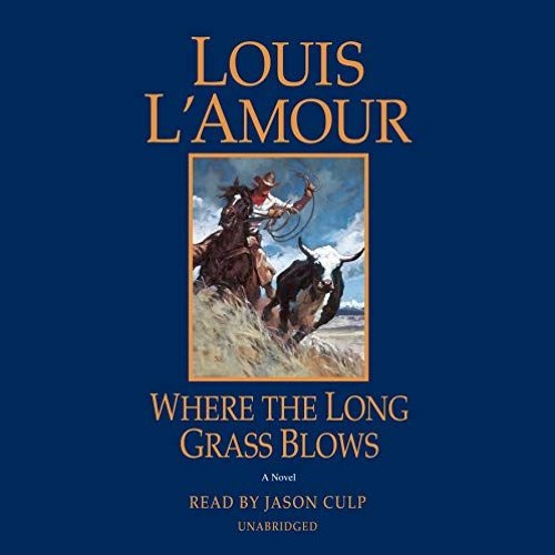 Get [EPUB KINDLE PDF EBOOK] Where the Long Grass Blows: A Novel by  Louis L'Amour &  Jason Culp 💙