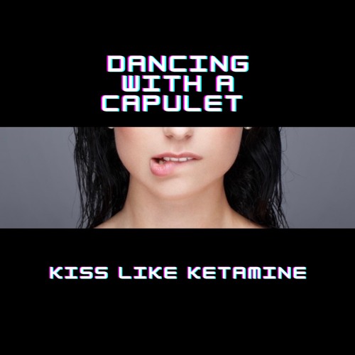 kiss like ketamine     (unreleased)