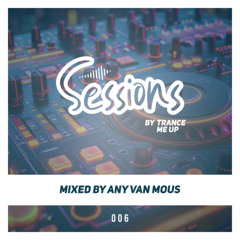 Sessions by Trance me Up #006 - Any van Mous