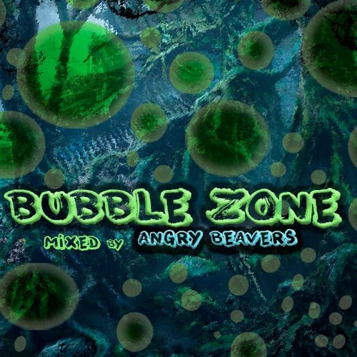 Bubble Zone - Mixed by Angry Beavers