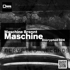 Maschine Brennt - Maschine // Encrypted 024