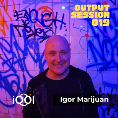 Igor Marijuan- iocerouno // OUTPUT SESSION 019