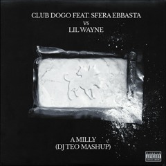 Club Dogo Feat. Sfera Ebbasta vs Lil Wayne - A Milly (Dj Teo Mashup) (song start at 8:50)