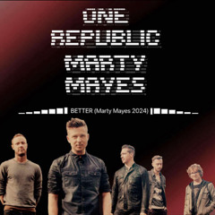 One Republic- Better (Marty Mayes Remix).mp3 FUll Version