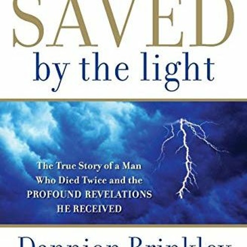 [Read] KINDLE PDF EBOOK EPUB Saved by the Light: The True Story of a Man Who Died Twice and the Prof