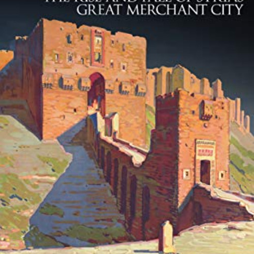 [View] EPUB 💌 Aleppo: The Rise and Fall of Syria's Great Merchant City by  Philip Ma
