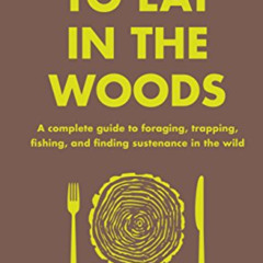 Access EPUB 📥 How to Eat in the Woods: A Complete Guide to Foraging, Trapping, Fishi