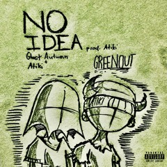 NO IDEA (FT GHOST AUTUMN, ATIKI) [PROD. ATIKI]