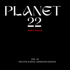 PLANET 22  - #1 - (Private School Amapiano Edition)