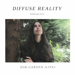 Diffuse Reality Podcast 074: Dim Garden (live)