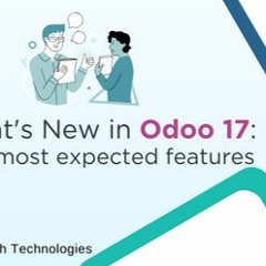 What's New in Odoo 17: The most expected features