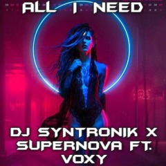 ALL I NEED (FOR MY LOVE) FT. VOXY BY DJ SYNTRONIK X SUPERNOVA