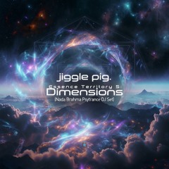 jiggle pig. Essence Territory 5: Dimensions (Nada Brahma Psytrance DJ Set).