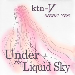 ktn-V/Merc Yes - "Under The Liquid Sky"