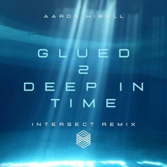 Aaron Hibell - glued 2 deep in time [Intersect Remix]