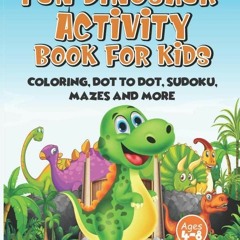 Ebook Fun Dinosaur Activity Book For Kids Ages 4-8: Coloring, Dot-to-Dot, Sudoku, Mazes, Word Se