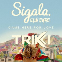 Came Here For Love (TRIKKI Remix) - Sigala & Ella Eyre
