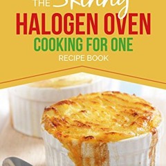 read Skinny Halogen Oven Cooking For One: Single Serving. Healthy. Low Calorie Halogen Oven Recipe
