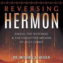 [Read] PDF 🧡 Reversing Hermon: Enoch, the Watchers, and the Forgotten Mission of Jes