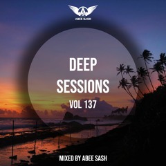 Deep Sessions - Vol 137 ★ Mixed By Abee Sash