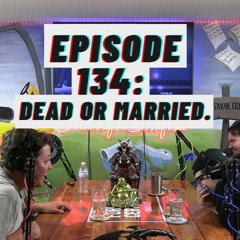 Episode 134 - Dead or Married | Ft. Matt Taiariol and Aaron Russette