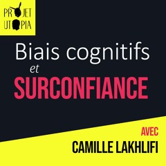 Biais cognitifs et surconfiance - Camille Lakhlifi