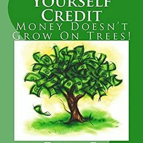 Ebook Dowload Give Yourself Credit: Money Doesn't Grow On Trees! TXT