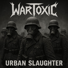 wartoxic urban slaughter