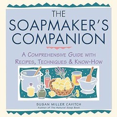 ^Pdf^ The Soapmaker's Companion: A Comprehensive Guide with Recipes, Techniques & Know-How (Nat