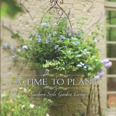 [Get] PDF 📁 A Time to Plant: Southern-Style Garden Living by  James T. Farmer [EPUB