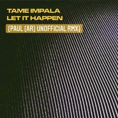 Tame  Impala - Let_It_Happen_ ( PAUL (AR)unofficial remix)