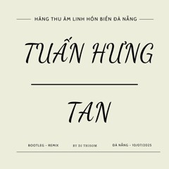 Tuấn Hưng - Tan ( ThiSom Bootleg )