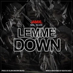 JAMXL - Lemme Down (Beat By Alvin Brown, Mixed N Mastered By Beatcakes)