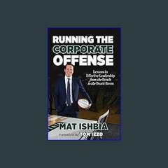 {PDF} 📕 Running the Corporate Offense: Lessons in Effective Leadership from the Bench to the Board