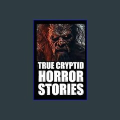 *DOWNLOAD$$ 🌟 True Cryptid Horror Stories (Sasquatch,Werewolves,Crawlers...): Vol 1. (True Cryptid