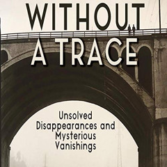 [FREE] EBOOK 💞 Without a Trace: Unsolved Disappearances and Mysterious Vanishings by