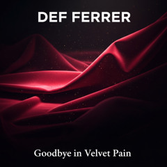 Goodbye in Velvet Pain  - Def Ferrer
